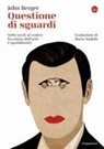 John Berger - Questione di sguardi. Sette inviti al vedere fra storia dell'arte e quotidianità