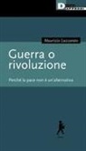 Maurizio Lazzarato - Guerra o rivoluzione. Perché la pace non è un'alternativa