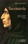 Marco Pellegrini - Savonarola. Profezie e martirio nell'età delle guerre d'Italia
