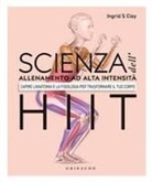 Ingrid S. Clay - Scienza dell'allenamento ad alta intensità HIIT. Capire l'anatomia e la fisiologica per trasformare il tuo corpo