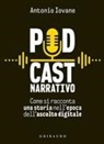 Antonio Iovane - Podcast narrativo. Come si racconta una storia nell'epoca dell'ascolto digitale