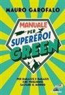 Mauro Garofalo, Alberto Orso - Manuale per supereroi green. Per ragazze e ragazzi che vogliono salvare il mondo
