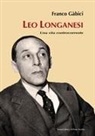 Franco Gàbici - Leo Longanesi. Una vita controcorrente