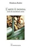 Elisabetta Bodini - L' arte è donna. Storie di straordinarie artiste