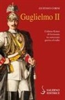 Gustavo Corni - Guglielmo II. L'ultimo Kaiser di Germania tra autocrazia, guerra ed esilio