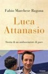 Fabio Marchese Ragona - Luca Attanasio. Storia di un ambasciatore di pace