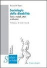 Rocco Di Santo - Sociologia della disabilità. Teorie, modelli, attori e istituzioni