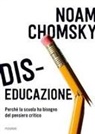 Noam Chomsky - Dis-educazione. Perché la scuola ha bisogno del pensiero critico