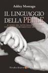 Ashley Montagu - Il linguaggio della pelle. Il senso del tatto nello sviluppo fisico e comportamentale del bambino