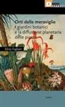 Silvia Fogliato - Orti delle meraviglie. I giardini botanici e la diffusione planetaria delle piante