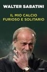 Walter Sabatini - Il mio calcio furioso e solitario