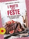 Simona Recanatini, Sonia Sassi - I piatti delle feste. Sapori e ricette della tradizione per festeggiare a tavola da Carnevale a Natale