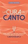 Claudia Pastorino - La cura del canto. Dare voce alle proprie emozioni e vivere meglio grazie alla cantoterapia
