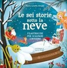 Maria Loretta Giraldo, Laura Giorgi - Le sei storie sotto la neve. Filastrocche per scaldare l'inverno