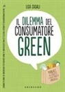 Lisa Casali - Il dilemma del consumatore green. Manuale per acquisti a basso impatto ambientale
