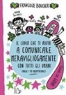 Françoize Boucher - Il libro che ti aiuta a comunicare meravigliosamente con tutti gli umani