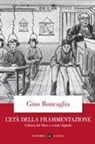 Gino Roncaglia - L' età della frammentazione. Cultura del libro e scuola digitale