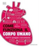 Come funziona il corpo umano. I fatti spiegati visivamente