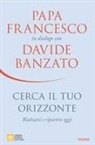 Davide Banzato, Francesco (Jorge Mario Bergoglio) - Cerca il tuo orizzonte. Rialzarsi e ripartire oggi. Papa Francesco in dialogo con Davide Banzato