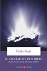 Paolo Ferri - Il cacciatore di comete. Diario di un'avventura nello spazio profondo