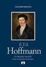 Claudio Bolzan - E. T. A. Hoffmann. La biografia musicale di un romantico diseredato