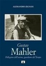 Alessandro Zignani - Gustav Mahler. Pellegrino dell'anima, guardiano del Tempo