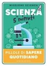 Scienza in 5 minuti. Pillole di sapere quotidiano