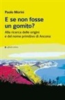 Paolo Morini - E se non fosse un gomito? Alla ricerca delle origini e del nome primitivo di Ancona