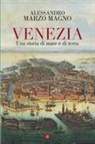 Alessandro Marzo Magno - Venezia. Una storia di mare e di terra