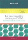 Karen Page - La grammatica dei sapori VEG. Guida indispensabile alla creatività in cucina