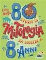 Luisa Mattia, Alessia Moretti - 80 storie di mitologia da leggere a 8 anni