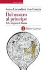 Paolo Carafa, Andrea Carandini - Dal mostro al principe. Alle origini di Roma