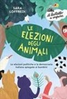 Sara Loffredi - Le elezioni degli animali. Le elezioni politiche e la democrazia spiegate ai bambini