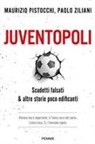 Maurizio Pistocchi, Paolo Ziliani - Juventopoli. Scudetti falsati & altre storie poco edificanti
