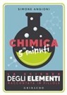 Simone Angioni - Chimica in 5 minuti. La scienza degli elementi raccontata in pillole