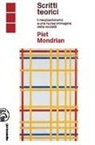 Elena Pontiggia - Piet Mondrian scritti teorici. Il neoplasticismo e una nuova immagine della società