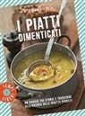 Rita Monastero - I piatti dimenticati. Un viaggio tra storia e tradizione alla ricerca delle ricette perdute