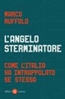 Marco Ruffolo - L' angelo sterminatore. Come l'Italia ha intrappolato se stessa