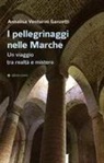 Annalisa Venturini Ganzetti - I pellegrinaggi nelle Marche. Un viaggio tra realtà e mistero