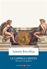 Antonio Forcellino - La Cappella Sistina. Racconto di un capolavoro