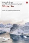 Alberto Flores D'Arcais, Marco Tedesco - Ghiaccio. Viaggio nel continente che scompare
