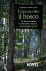 Sandro Carniel, Paola Favero - C'era una volta il bosco. Gli alberi raccontano il cambiamento climatico: sarà una pianta a salvarci?