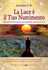 L. B. Joachim - La luce è il tuo nutrimento. Manuale di trasformazione psico-spirituale attraverso la luce