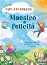 Francesco (Jorge Mario Bergoglio), Ilaria Zanellato, Anna Peiretti - Maestro di felicità. Le parole del papa: un dono per bambine e bambini