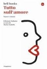 Bell Hooks, Maria Nadotti - Tutto sull'amore. Nuove visioni