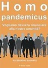 Alessandro Bagnato - Homo pandemicus. Vogliamo davvero rinunciare alla nostra umanità?