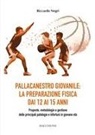 Riccardo Negri - Pallacanestro giovanile: la preparazione fisica dai 12 ai 15 anni. Proposte, metodologie e gestione delle principali patologie e infortuni in giovane età
