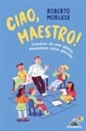 Roberto Morgese, Susanna Rumiz - Ciao, Maestro! Cronache da una quinta elementare tutta speciale