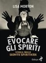 Lisa Morton - Evocare gli spiriti. Storia delle sedute spiritiche