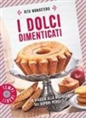 Rita Monastero - I dolci dimenticati. Un viaggio alla ricerca dei sapori perduti